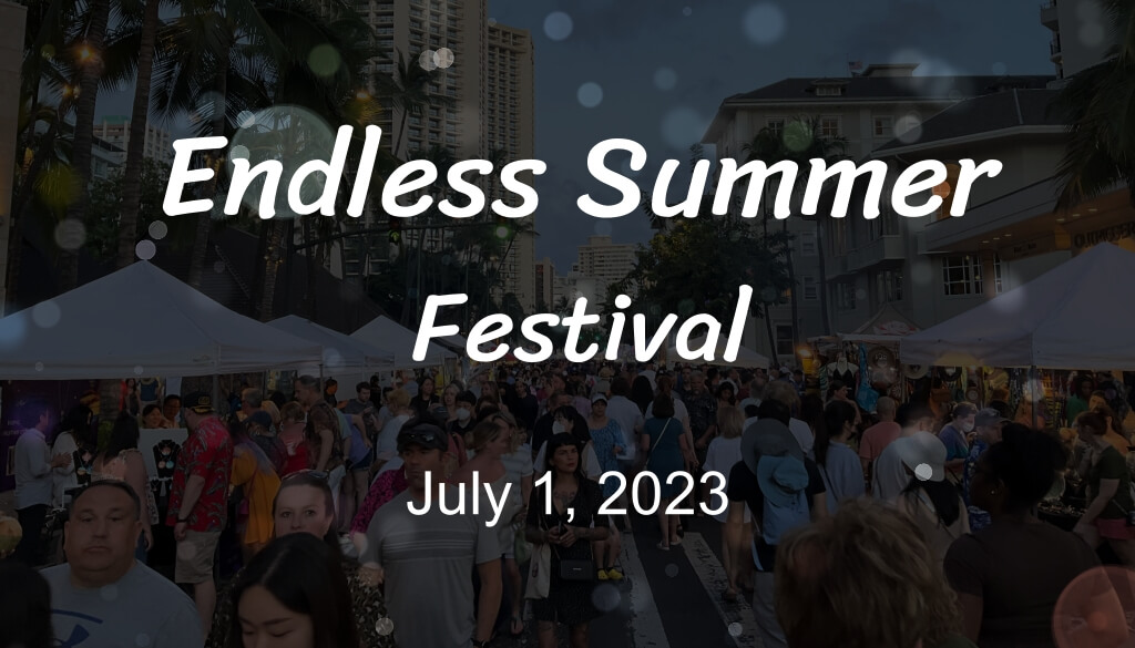 Endless Summer Festival July 1, 2023 4 pm-10pm @Kalakaua Ave., Waikiki